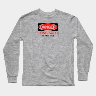 Danger! Long solo at any time Long Sleeve T-Shirt